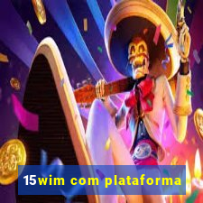 15wim com plataforma